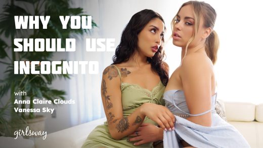 GirlsWay – Vanessa Sky and Anna Claire Clouds – Why You Should Use Incognito